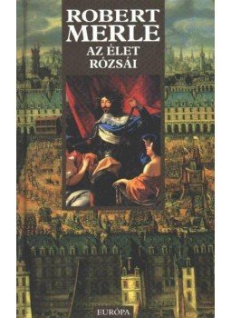 Robert Merle - Az élet rózsái Robert Merle - Az élet rózsái, Budapest 2005 antikvár könyv