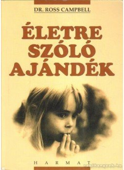 Ross Campbell - Életre szóló ajándék Ross Campbell - Életre szóló ajándék, Budapest 2001 antikvár könyv