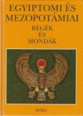 Dobrovits Aladár,Kákosy László - Egyiptomi és mezopotámiai regék és mondák