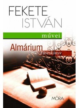 Fekete István - Almárium - Füveskönyv Fekete István - Almárium - Füveskönyv, Budapest 2012 antikvár könyv