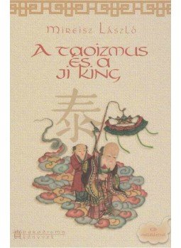 Mireisz László - A taoizmus és a Ji King Mireisz László - A taoizmus és a Ji King, Budapest 2006 antikvár könyv