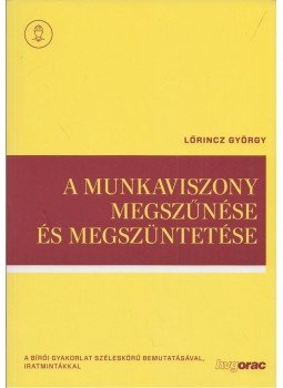 Lőrincz György - A munkaviszony megszűnése és megszüntetése, Budapest 2017 antikvár könyv