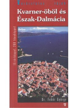Dr. Fehér György - Kvarner-öböl és Észak-Dalmácia - Útikalauz Dr. Fehér György - Kvarner-öböl és Észak-Dalmácia - Útikalauz, Budapest 2006 antikvár könyv