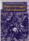 Ralph A. Griffiths,Roger S. Thomas - Hogyan lett naggyá a Tudor-dinasztia?