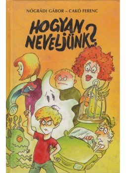 Nógrádi Gábor, Cakó Ferenc - Hogyan neveljünk? Nógrádi Gábor, Cakó Ferenc - Hogyan neveljünk?, Budapest 1998 antikvár könyv