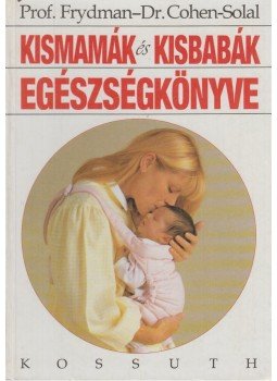 René Frydman, Julien Cohen-Solal - Kismamák és kisbabák egészségkönyve René Frydman, Julien Cohen-Solal - Kismamák és kisbabák egészségkönyve, Budapest 1994 antikvár könyv