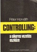 Horváth Péter - Controlling: a sikeres vezetés eszköze