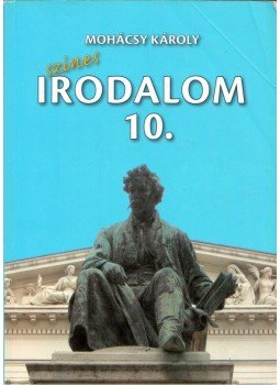 Mohácsy Károly - Színes irodalom a középiskolák 10. évfolyama számára Mohácsy Károly - Színes irodalom a középiskolák 10. évfolyama számára, Budapest 2011 antikvár könyv