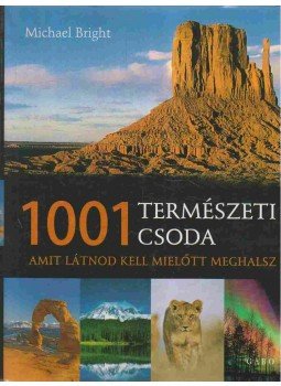 Bright, Michael - 1001 természeti csoda amit látnod kell mielőt meghalsz Bright, Michael - 1001 természeti csoda amit látnod kell mielőt meghalsz, Budapest 2008 antikvár könyv