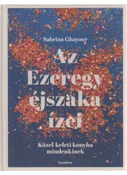 Sabrina Ghayour - Az Ezeregy éjszaka ízei, Budapest 2018 antikvár könyv