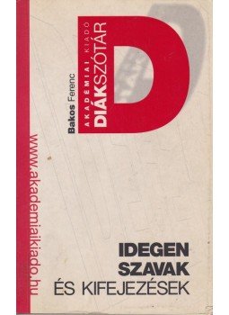 Bakos Ferenc - Idegen szavak és kifejezések Bakos Ferenc - Idegen szavak és kifejezések, Budapest 2006 antikvár könyv
