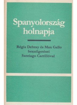 Régis Debray, Max Gallo, Santiago Carrillo - Spanyolország holnapja Régis Debray, Max Gallo, Santiago Carrillo - Spanyolország holnapja, Budapest 0 antikvár könyv