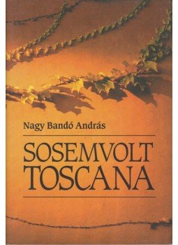 Nagy Bandó András - Sosemvolt Toscana (dedikált) Nagy Bandó András - Sosemvolt Toscana (dedikált), Orfű 0 antikvár könyv