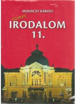 Mohácsy Károly - Színes irodalom a középiskolák 11. évfolyama számára, Budapest 2010 antikvár könyv