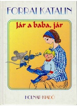 Forrai Katalin - Jár a baba, jár Forrai Katalin - Jár a baba, jár, Budapest 2004 antikvár könyv