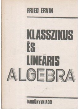Fried Ervin - Klasszikus és lineáris algebra Fried Ervin - Klasszikus és lineáris algebra, Budapest 1985 antikvár könyv