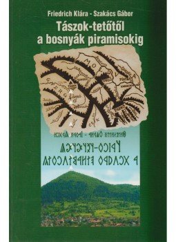 Friedrich Klára, Szakács Gábor - Tászok-tetőtől a bosnyák piramisokig Friedrich Klára, Szakács Gábor - Tászok-tetőtől a bosnyák piramisokig, Budapest 2007 antikvár könyv