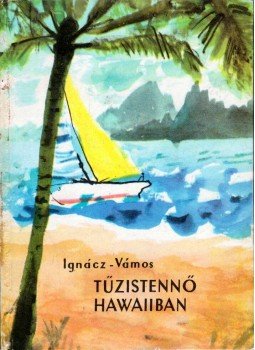 Ignácz Rózsa, Vámos Magda - Tűzistennő Hawaiiban Ignácz Rózsa, Vámos Magda - Tűzistennő Hawaiiban, Budapest 1963 antikvár könyv