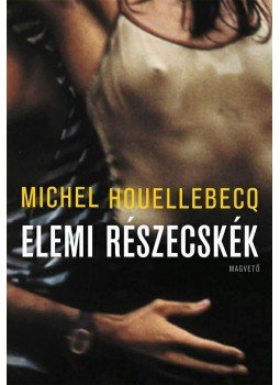 Michel Houellebecq - Elemi részecskék Michel Houellebecq - Elemi részecskék, Budapest 2016 antikvár könyv
