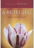 Ruediger Dahlke - A betegség mint szimbólum