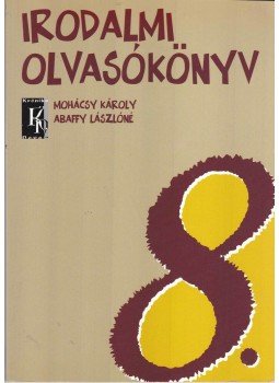 Mohácsy Károly, Abaffy Lászlóné - Irodalmi olvasókönyv 8. Mohácsy Károly, Abaffy Lászlóné - Irodalmi olvasókönyv 8., Budapest 2004 antikvár könyv