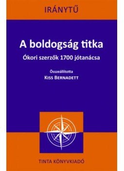 Kiss Bernadett - A boldogság titka - Ókori szerzők 1700 jótanácsa Kiss Bernadett - A boldogság titka - Ókori szerzők 1700 jótanácsa, Budapest 2018 antikvár könyv