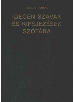 Bakos Ferenc - Idegen szavak és kifejezések szótára Bakos Ferenc - Idegen szavak és kifejezések szótára, Budapest 1974 antikvár könyv