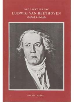 Brodszky Ferenc - Ludwig Van Beethoven életének krónikája Brodszky Ferenc - Ludwig Van Beethoven életének krónikája, Budapest 1976 antikvár könyv
