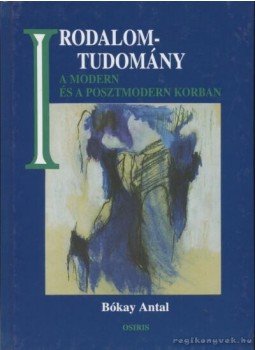 Bókay Antal - Irodalomtudomány a modern és a posztmodern korban Bókay Antal - Irodalomtudomány a modern és a posztmodern korban, Budapest 2001 antikvár könyv
