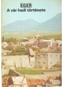 Körber Ágnes - Eger - A vár hadi története, Budapest 1982 antikvár könyv