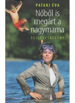 Pataki Éva - Nőből is megárt a nagymama Pataki Éva - Nőből is megárt a nagymama, Budapest 2014 antikvár könyv