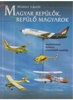 Winkler László - Magyar repülők, repülő magyarok Winkler László - Magyar repülők, repülő magyarok, Budapest 2000 antikvár könyv