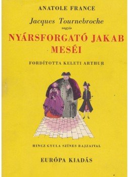 Anatole France - Jacques Tournebroche vagyis Nyársforgató Jakab meséi Anatole France - Jacques Tournebroche vagyis Nyársforgató Jakab meséi, Budapest 1958 antikvár könyv