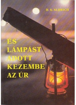 Aldrich, B. S. - És lámpást adott kezembe az Úr Aldrich, B. S. - És lámpást adott kezembe az Úr, Budapest 1989 antikvár könyv