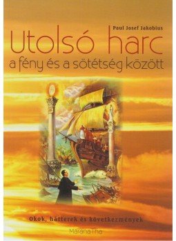Jakobius, Paul Josef - Utolsó harc a fény és a sötétség között Jakobius, Paul Josef - Utolsó harc a fény és a sötétség között, Budapest 2012 antikvár könyv