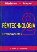 Frischherz, Adolf,Piegler, Herbert - Fémtechnológia 2. Szakismeretek
