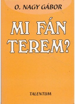 O. Nagy Gábor - Mi fán terem? O. Nagy Gábor - Mi fán terem?, Budapest 2003 antikvár könyv