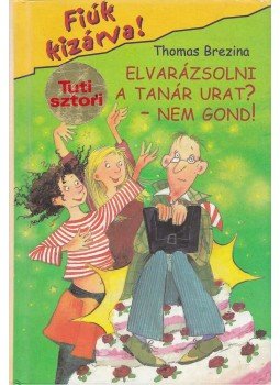 Thomas Brezina - Elvarázsolni a tanár urat? - Nem gond! Thomas Brezina - Elvarázsolni a tanár urat? - Nem gond!, Budapest 2005 antikvár könyv