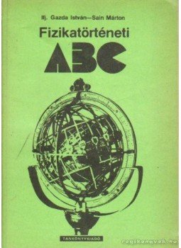 ifj. Gazda István, Sain Márton - Fizikatörténeti ABC ifj. Gazda István, Sain Márton - Fizikatörténeti ABC, Budapest 1978 antikvár könyv