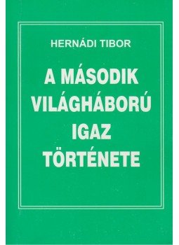 Hernádi Tibor - A második világháború igaz története Hernádi Tibor - A második világháború igaz története, Baja 1999 antikvár könyv