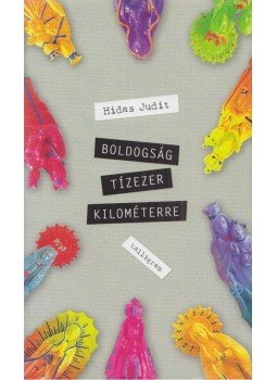 Hidas Judit - Boldogság tízezer kilométerre Hidas Judit - Boldogság tízezer kilométerre, Budapest 2019 antikvár könyv