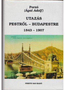 Porzó (Ágai Adolf) - Utazás Pestről-Budapestre 1843-1907, Budapest 2004 antikvár könyv