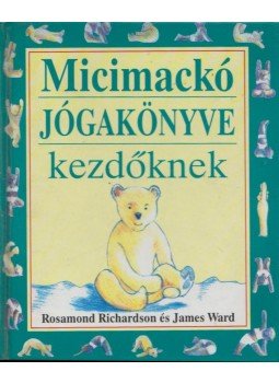 Rosamond Richardson, James Ward - Micimackó jógakönyve kezdőknek Rosamond Richardson, James Ward - Micimackó jógakönyve kezdőknek, Pécs 0 antikvár könyv