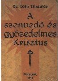 Tóth Tihamér - A szenvedő és győzedelmes Krisztus
