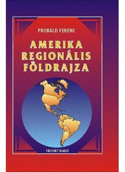 Probáld Ferenc - Amerika regionális földrajza Probáld Ferenc - Amerika regionális földrajza, Budapest 2005 antikvár könyv