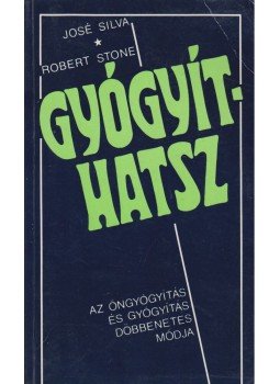 Silva, José, Stone, Robert - Gyógyíthatsz Silva, José, Stone, Robert - Gyógyíthatsz, Budapest 1990 antikvár könyv