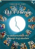 Versegi Beáta,MARIA - Élet-forrás - Az eucharisztikus élet lelkisége és gyakorlata