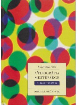 Virágvölgyi Péter - A tipográfia mestersége - számítógéppel Virágvölgyi Péter - A tipográfia mestersége - számítógéppel, Budapest 1999 antikvár könyv