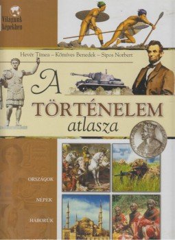 Hevér Tímea, Kőmíves Benedek, Sipos Norbert - A történelem atlasza Hevér Tímea, Kőmíves Benedek, Sipos Norbert - A történelem atlasza, Kisújszállás 2007 antikvár könyv