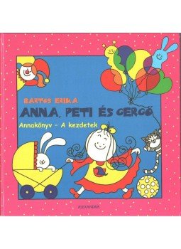 Bartos Erika - Anna, Peti és Gergő - Annakönyv - A kezdetek Bartos Erika - Anna, Peti és Gergő - Annakönyv - A kezdetek, Pécs 2009 antikvár könyv